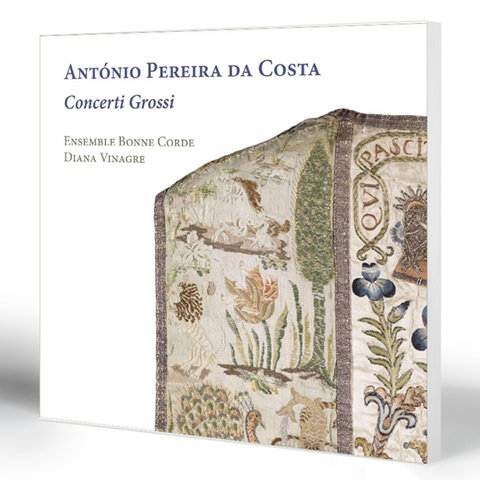 António Pereira da Costa: Concerti Grossi | Ensemble Bonne Corde, Diana Vinagre