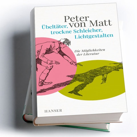 Peter von Matt: Übeltäter, trockne Schleicher, Lichtgestalten