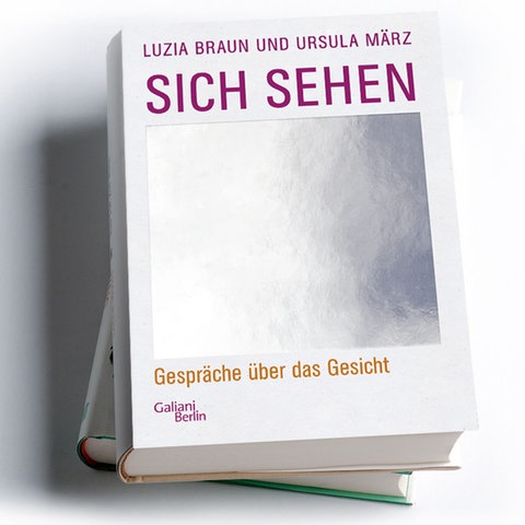Luzia Braun, Ursula März: Sich sehen. Gespräche über das Gesicht
