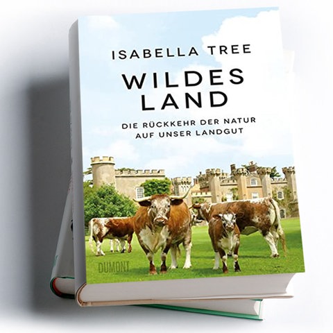 Isabella Tree: Wildes Land. Die Rückkehr der Natur auf unser Landgut
